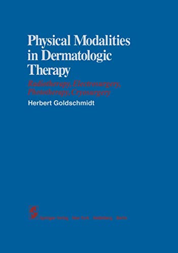 Physical Modalities in Dermatologic Therapy: Radiotherapy, Electrosurgery, Phototherapy, Cryosurgery (9781461262619) by Goldschmidt, H.