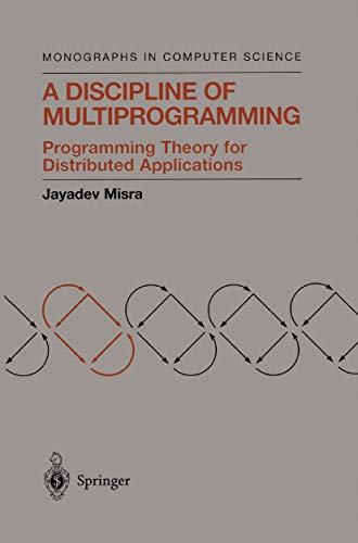 A Discipline of Multiprogramming: Programming Theory for Distributed Applications (Monographs in Computer Science) (9781461264279) by Misra, Jayadev