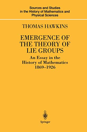 9781461270423: Emergence of the Theory of Lie Groups: An Essay in the History of Mathematics 1869-1926 (Sources and Studies in the History of Mathematics and Physical Sciences)