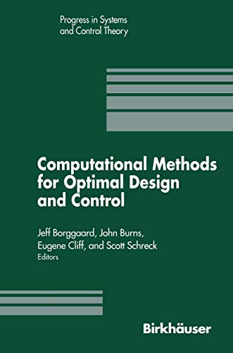 9781461272793: Computational Methods for Optimal Design and Control: Proceedings of the AFOSR Workshop on Optimal Design and Control Arlington, Virginia 30 ... (Progress in Systems and Control Theory, 24)