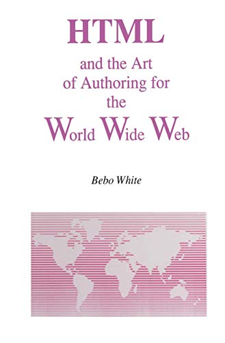 HTML and the Art of Authoring for the World Wide Web (Electronic Publishing Series, 1) (9781461285823) by White, Bebo