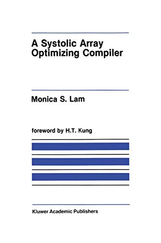 A Systolic Array Optimizing Compiler (The Springer International Series in Engineering and Computer Science, 64) (9781461289616) by Lam, Monica S.