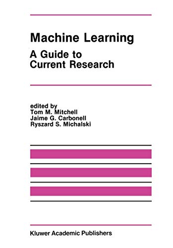 Machine Learning: A Guide to Current Research (The Springer International Series in Engineering and Computer Science) (9781461294061) by Mitchell, Tom M.; Carbonell, Jaime G.; Michalski, Ryszard S.