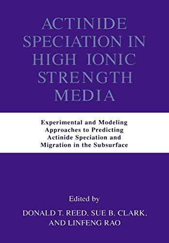 9781461346661: Actinide Speciation in High Ionic Strength Media: Experimental and Modeling Approaches to Predicting Actinide Speciation and Migration in the Subsurface