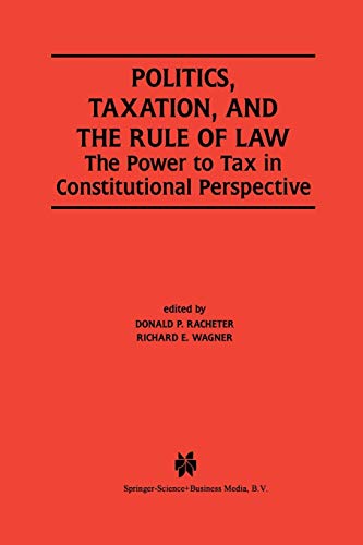 Imagen de archivo de Politics, Taxation, and the Rule of Law: The Power to Tax in Constitutional Perspective a la venta por GF Books, Inc.