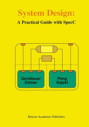 System Design: A Practical Guide with SpecC (9781461355755) by Gerstlauer, Andreas; DÃ¶mer, Rainer; Junyu Peng; Gajski, Daniel D.