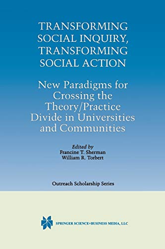 9781461369813: "Transforming Social Inquiry, Transforming Social Action": New Paradigms For Crossing The Theory/Practice Divide In Universities And Communities: 4 (International Series in Outreach Scholarship)