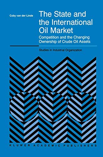 Stock image for The State and the International Oil Market: Competition and the Changing Ownership of Crude Oil Assets (Studies in Industrial Organization, 23) for sale by Lucky's Textbooks