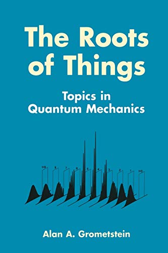 Beispielbild fr The Roots of Things: Topics in Quantum Mechanics zum Verkauf von Lucky's Textbooks