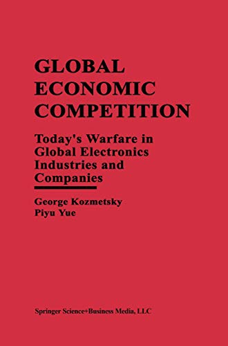 Global Economic Competition: Todayâ€™s Warfare in Global Electronics Industries and Companies (9781461378785) by Kozmetsky, George