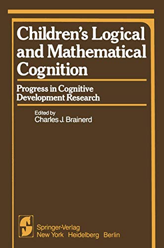 Childrenâ€™s Logical and Mathematical Cognition: Progress in Cognitive Development Research (Springer Series in Cognitive Development) (9781461394686) by Brainerd, C.J.