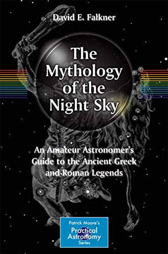 Stock image for The Mythology of the Night Sky: An Amateur Astronomer's Guide to the Ancient Greek and Roman Legends (The Patrick Moore Practical Astronomy Series) for sale by Books From California