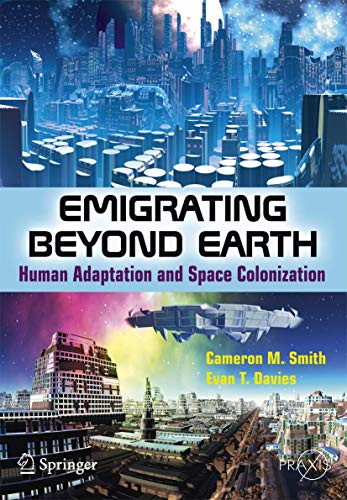 Emigrating Beyond Earth: Human Adaptation and Space Colonization (Popular Science) (9781461411642) by Smith, Cameron M M.; Davies, Evan T.