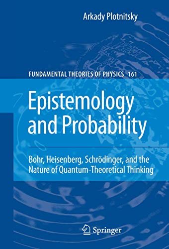 9781461424833: Epistemology and Probability: Bohr, Heisenberg, Schrdinger, and the Nature of Quantum-Theoretical Thinking (Fundamental Theories of Physics, 161)