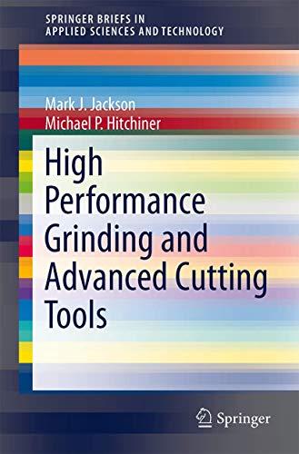 High Performance Grinding and Advanced Cutting Tools (SpringerBriefs in Applied Sciences and Technology) (9781461431152) by Jackson, Mark J. J.; Hitchiner, Michael P.
