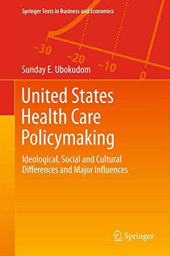 9781461431688: United States Health Care Policymaking: Ideological, Social and Cultural Differences and Major Influences (Springer Texts in Business and Economics)