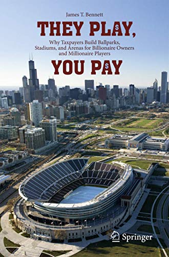 Beispielbild fr They Play, You Pay: Why Taxpayers Build Ballparks, Stadiums, and Arenas for Billionaire Owners and Millionaire Players zum Verkauf von BooksRun