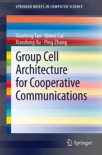 Group Cell Architecture for Cooperative Communications (SpringerBriefs in Computer Science) (9781461443186) by Tao, Xiaofeng; Cui, Qimei; Xu, Xiaodong; Zhang, Ping
