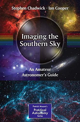 Imaging the Southern Sky: An Amateur Astronomer's Guide (The Patrick Moore Practical Astronomy Series) (9781461447498) by Chadwick, Stephen; Cooper, Ian