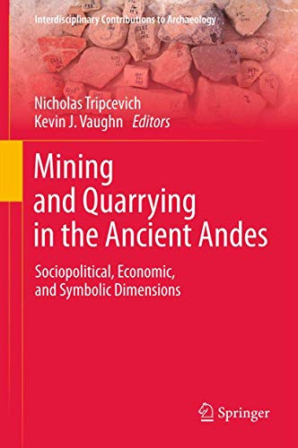 Beispielbild fr Mining and Quarrying in the Ancient Andes: Sociopolitical, Economic, and Symbolic Dimensions (Interdisciplinary Contributions to Archaeology) zum Verkauf von Lucky's Textbooks