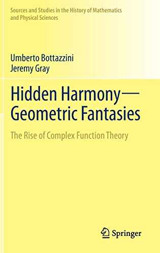 Hidden Harmonyâ€•Geometric Fantasies: The Rise of Complex Function Theory (Sources and Studies in the History of Mathematics and Physical Sciences) (9781461457244) by Bottazzini, Umberto; Gray, Jeremy