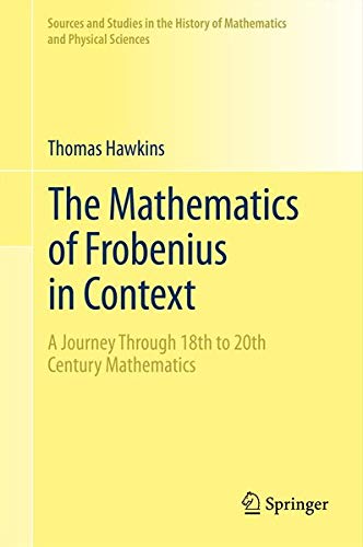 9781461463337: The Mathematics of Frobenius in Context: A Journey Through 18th to 20th Century Mathematics (Sources and Studies in the History of Mathematics and Physic)