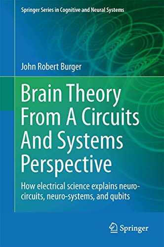 Beispielbild fr Brain Theory From A Circuits And Systems Perspective : How Electrical Science Explains Neuro-circuits, Neuro-systems, and Qubits zum Verkauf von Buchpark