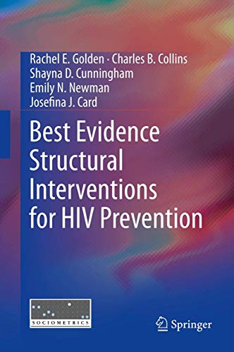 Best Evidence Structural Interventions for HIV Prevention (9781461470120) by Golden, Rachel E; Collins, Charles B.; Cunningham, Shayna D; Newman, Emily N; Card, Josefina J.