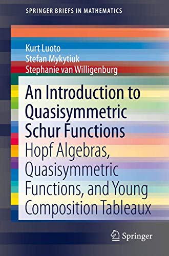 Stock image for An Introduction to Quasisymmetric Schur Functions: Hopf Algebras, Quasisymmetric Functions, and Young Composition Tableaux (SpringerBriefs in Mathematics) for sale by GF Books, Inc.