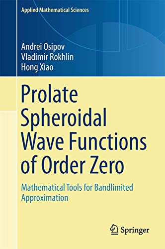 Prolate Spheroidal Wave Functions of Order Zero: Mathematical Tools for Bandlimited Approximation (Applied Mathematical Sciences, 187) (9781461482581) by Osipov, Andrei; Rokhlin, Vladimir; Xiao, Hong