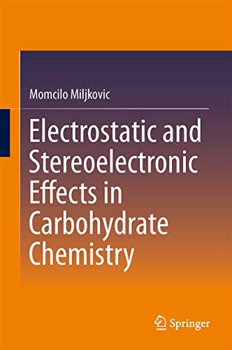 Electrostatic and Stereoelectronic Effects in Carbohydrate Chemistry [Hardcover] Miljkovic, Momcilo