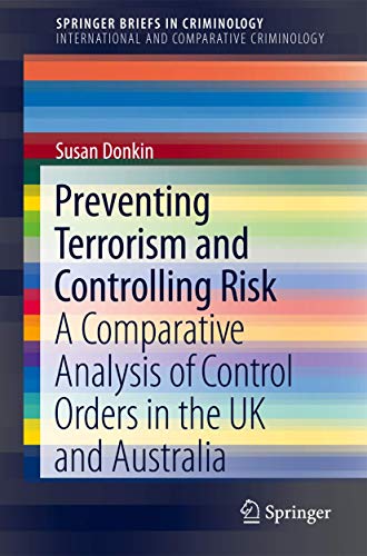 Stock image for Preventing Terrorism and Controlling Risk: A Comparative Analysis of Control Orders in the UK and Australia (SpringerBriefs in Criminology) for sale by Chiron Media