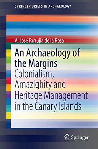 9781461493952: An Archaeology of the Margins: Colonialism, Amazighity and Heritage Management in the Canary Islands (SpringerBriefs in Archaeological Heritage Management)