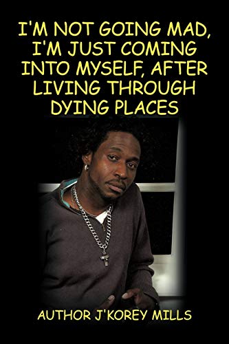 I'm Not Going Mad, I'm Just Coming Into Myself, After Living Through Dying Places - J'Korey Mills