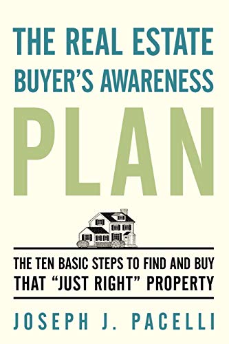 The Real Estate Buyers Awareness Plan The Ten Basic Steps to Find and Buy That Just Right Property - Joseph J. Pacelli