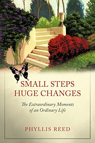 Small Steps, Huge Changes The Extraordinary Moments of an Ordinary Life - Phyllis Reed