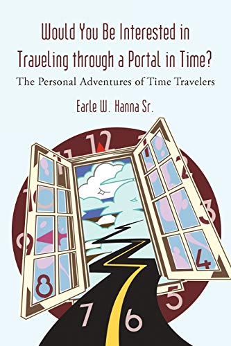 9781462007066: Would You Be Interested in Traveling through a Portal in Time? The Personal Adventures of Time Travelers