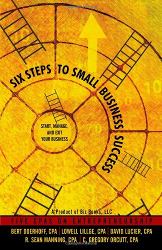 Stock image for Six Steps to Small Business Success: Start, Manage, and Exit Your Business: 5 CPAs on Entrepreneurship for sale by Once Upon A Time Books