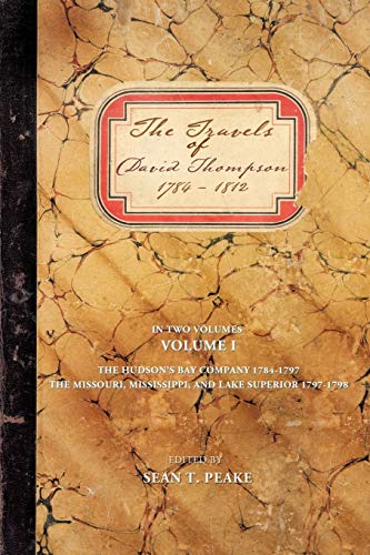 The Travels of David Thompson: 1784-1812 Volume I The Hudson's Bay Company 1784-1797 The Missouri...