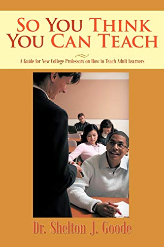 9781462017874: So You Think You Can Teach: A Guide for New College Professors on How to Teach Adult Learners