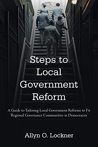 9781462018185: Steps to Local Government Reform: A Guide to Tailoring Local Government Reforms to Fit Regional Governance Communities in Democracies