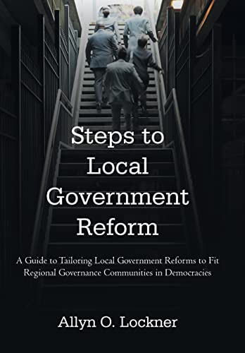 9781462018192: Steps to Local Government Reform: A Guide to Tailoring Local Government Reforms to Fit Regional Governance Communities in Democracies