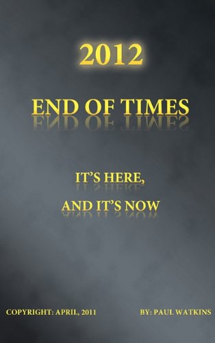 2012 End of Times, It's Here, and It's Now (9781462021871) by Watkins, Paul