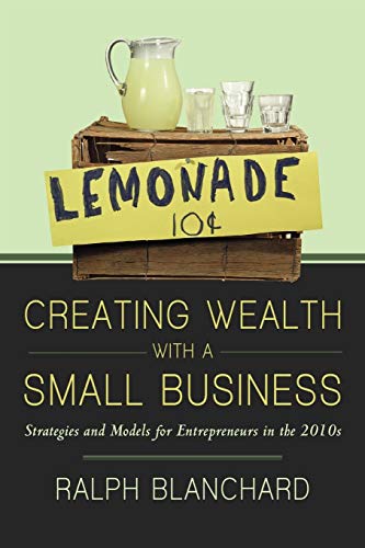 9781462029211: Creating Wealth With A Small Business: Strategies and Models for Entrepreneurs in the 2010S