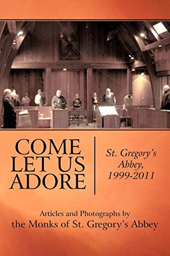 Stock image for Come Let Us Adore: St. Gregory's Abbey, 1999-2011 for sale by ThriftBooks-Dallas