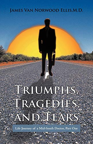 Stock image for Triumphs, Tragedies, and Tears: Life Journey of a Mid-South Doctor, Part One for sale by ThriftBooks-Atlanta