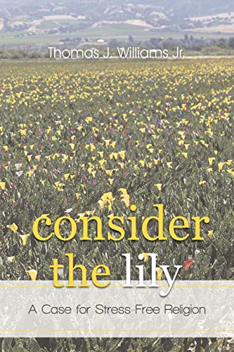 9781462035038: Consider the Lily: A Case for Stress-Free Religion