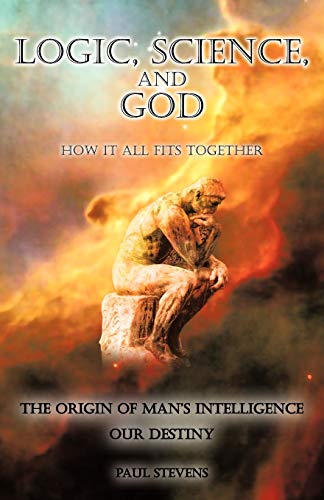 Imagen de archivo de Logic, Science, and God: How It All Fits Together a la venta por Chiron Media