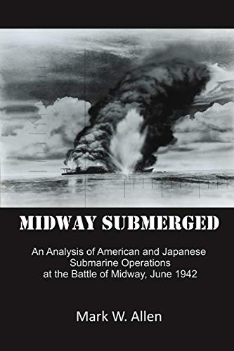 Beispielbild fr Midway Submerged: An Analysis Of American And Japanese Submarine Operations At The Battle Of Midway, June 1942 zum Verkauf von Ergodebooks
