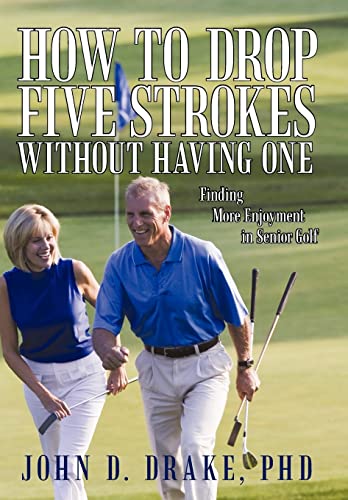 Beispielbild fr How to Drop Five Strokes without Having One: Finding More Enjoyment in Senior Golf zum Verkauf von Lakeside Books